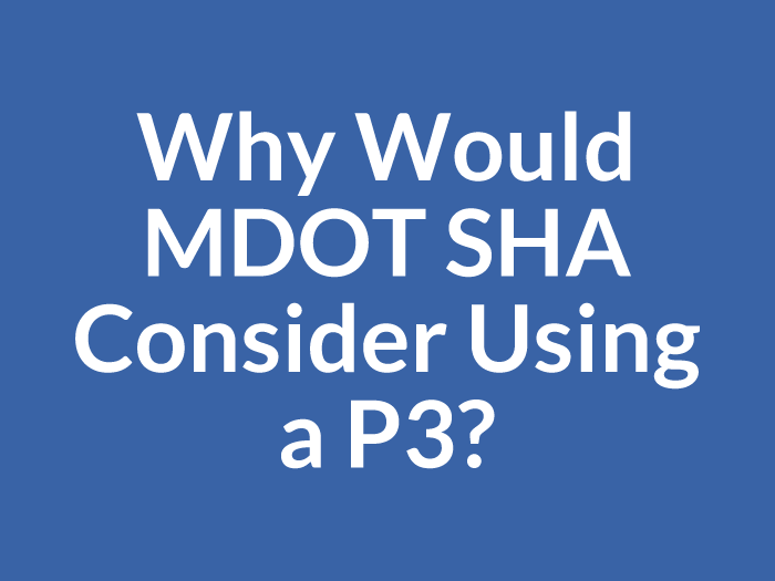 Why Would MDOT SHA Consider Using a P3?